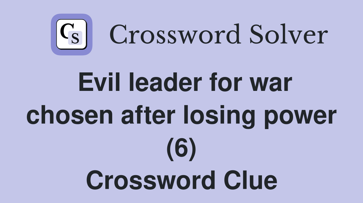 Evil leader for war chosen after losing power (6) Crossword Clue